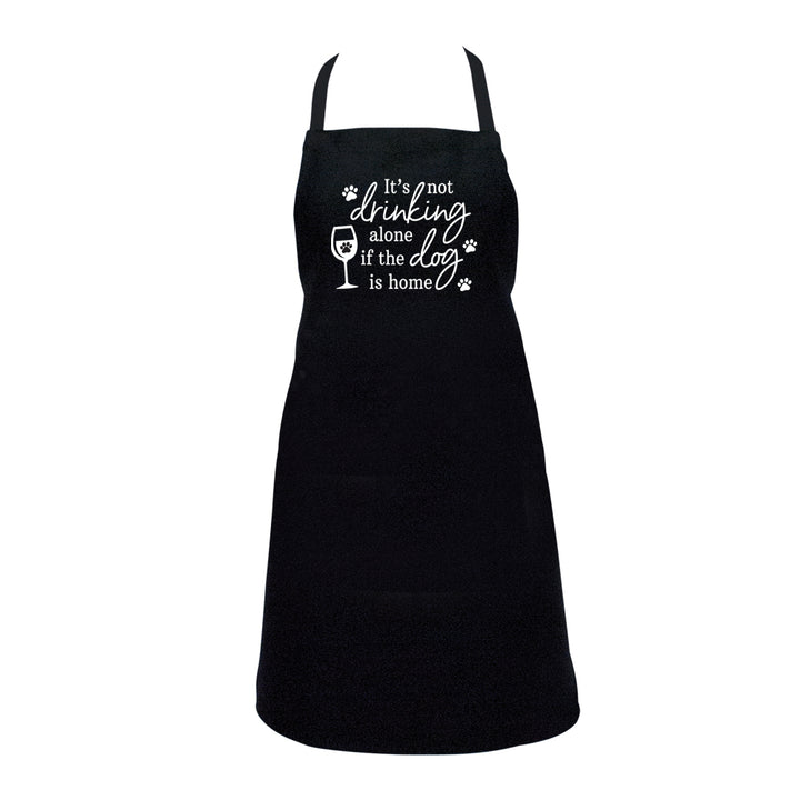 its not drinking alone if your dog home screen-print apron